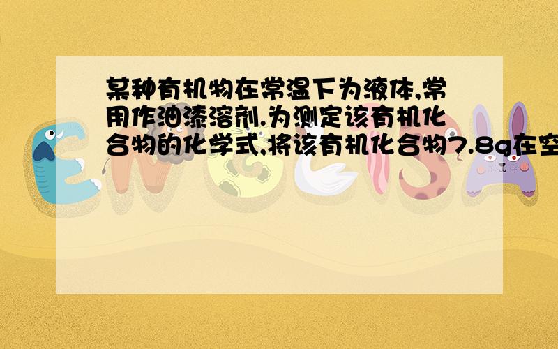 某种有机物在常温下为液体,常用作油漆溶剂.为测定该有机化合物的化学式,将该有机化合物7.8g在空气中完全燃