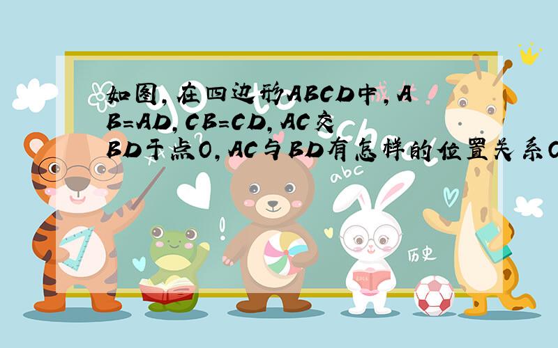 如图，在四边形ABCD中，AB=AD，CB=CD，AC交BD于点O，AC与BD有怎样的位置关系OB与OD有怎样的大小关系