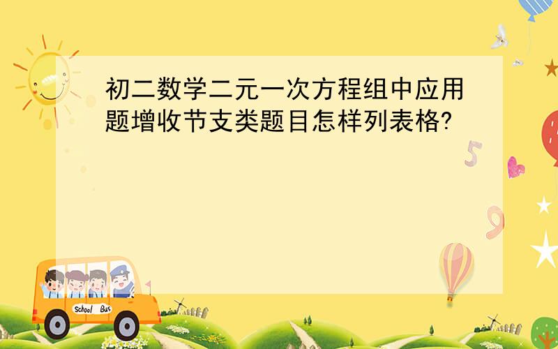 初二数学二元一次方程组中应用题增收节支类题目怎样列表格?