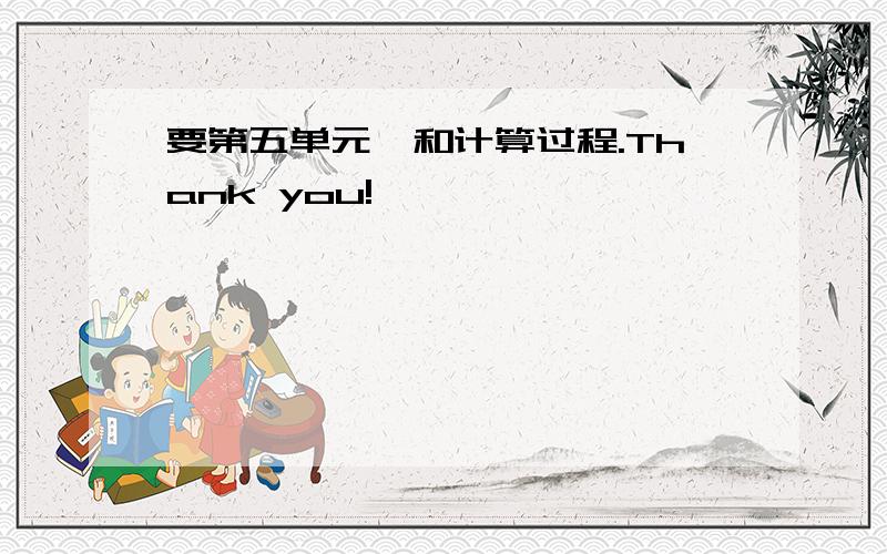 要第五单元,和计算过程.Thank you!