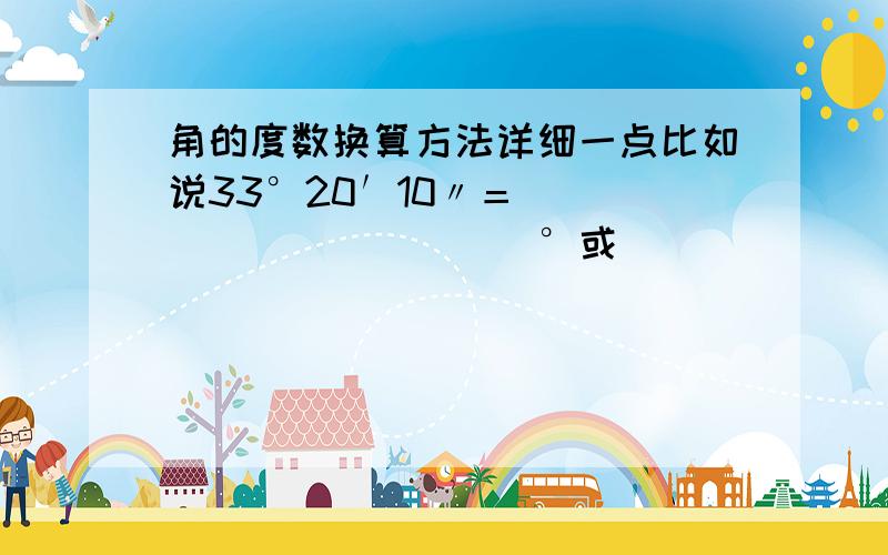 角的度数换算方法详细一点比如说33°20′10〃＝____________°或______________′或_____