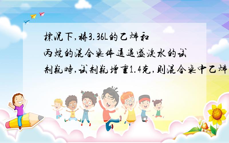 标况下,将3.36L的乙烯和丙烷的混合气体通过盛溴水的试剂瓶时,试剂瓶增重1.4克,则混合气中乙烯的体积分