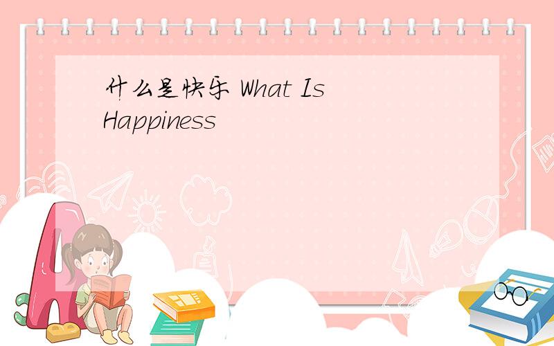 什么是快乐 What Is Happiness