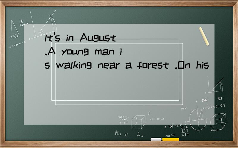 lt's in August.A young man is walking near a forest .On his