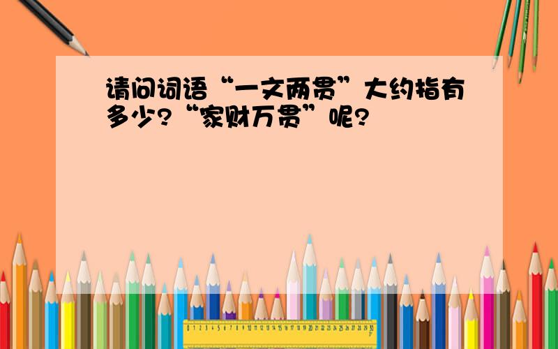 请问词语“一文两贯”大约指有多少?“家财万贯”呢?