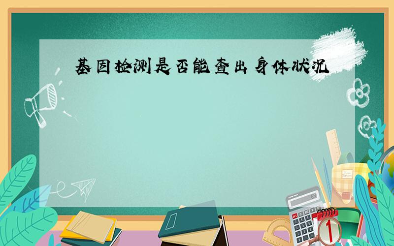 基因检测是否能查出身体状况