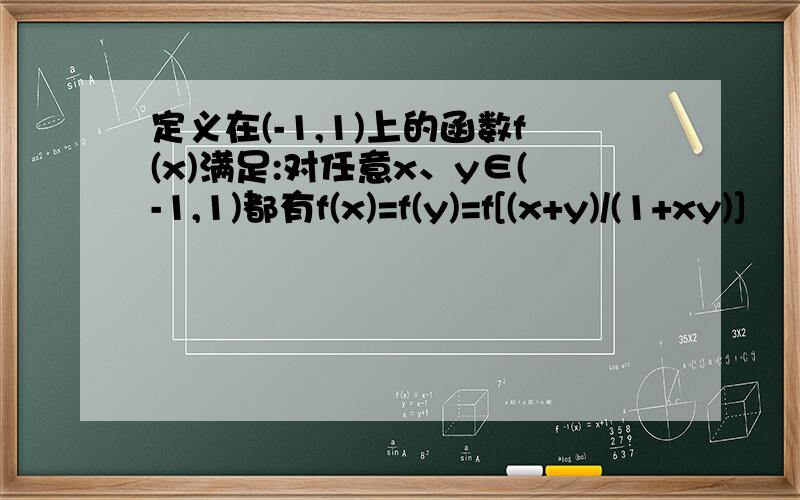 定义在(-1,1)上的函数f(x)满足:对任意x、y∈(-1,1)都有f(x)=f(y)=f[(x+y)/(1+xy)]