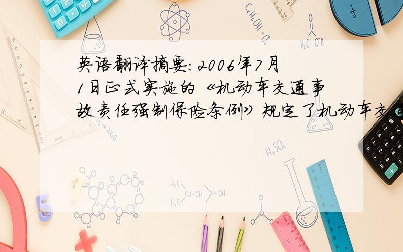 英语翻译摘要：2006年7月1日正式实施的《机动车交通事故责任强制保险条例》规定了机动车交通事故责任强制保险制度.但我国