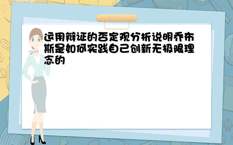 运用辩证的否定观分析说明乔布斯是如何实践自己创新无极限理念的