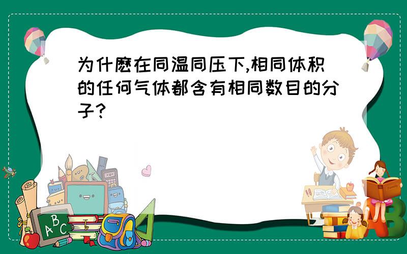 为什麽在同温同压下,相同体积的任何气体都含有相同数目的分子?