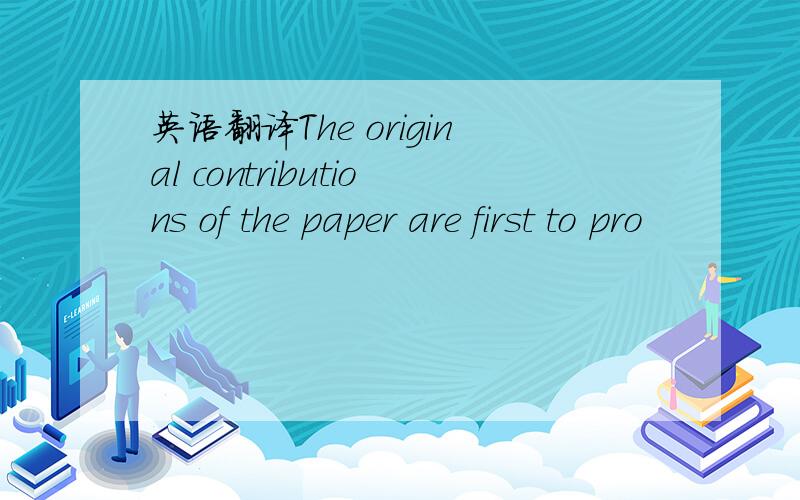 英语翻译The original contributions of the paper are first to pro