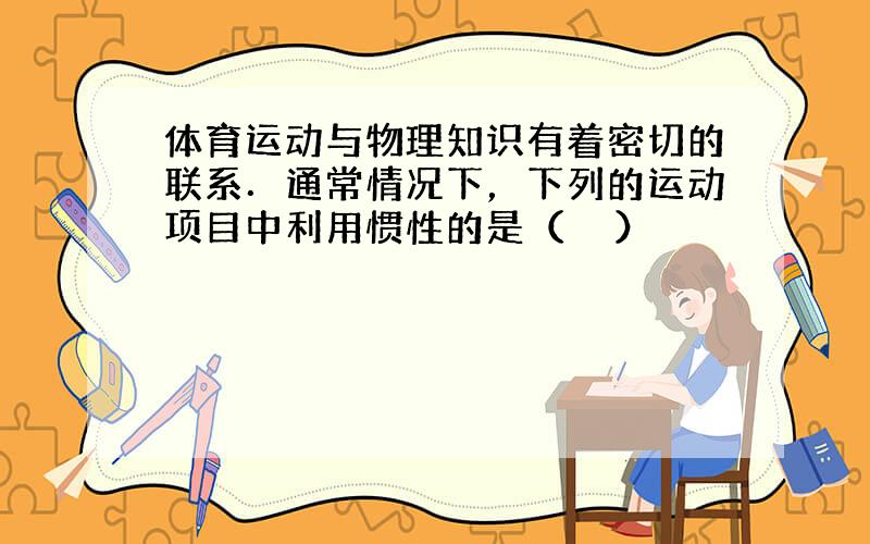 体育运动与物理知识有着密切的联系．通常情况下，下列的运动项目中利用惯性的是（　　）