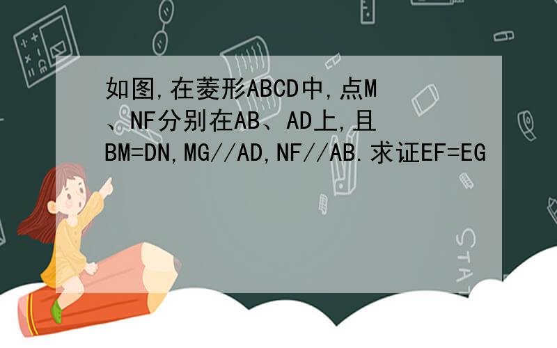 如图,在菱形ABCD中,点M、NF分别在AB、AD上,且BM=DN,MG//AD,NF//AB.求证EF=EG