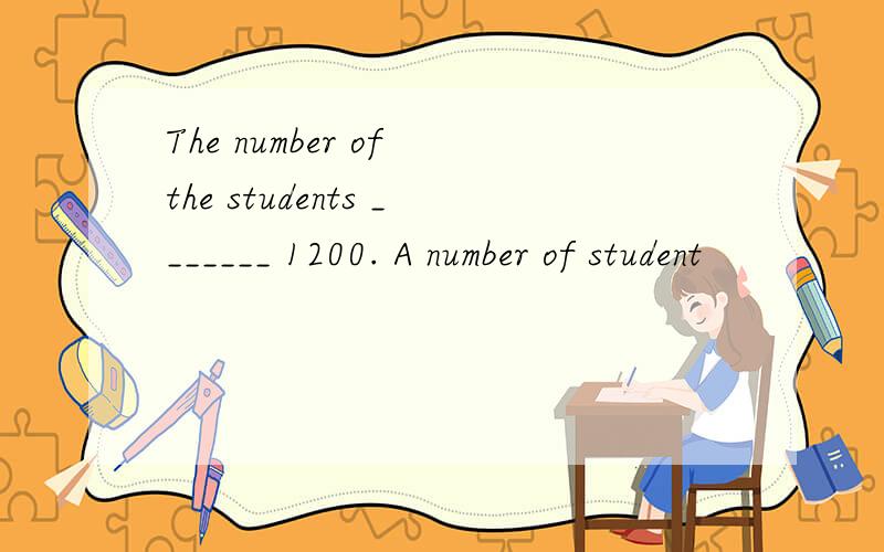 The number of the students _______ 1200. A number of student