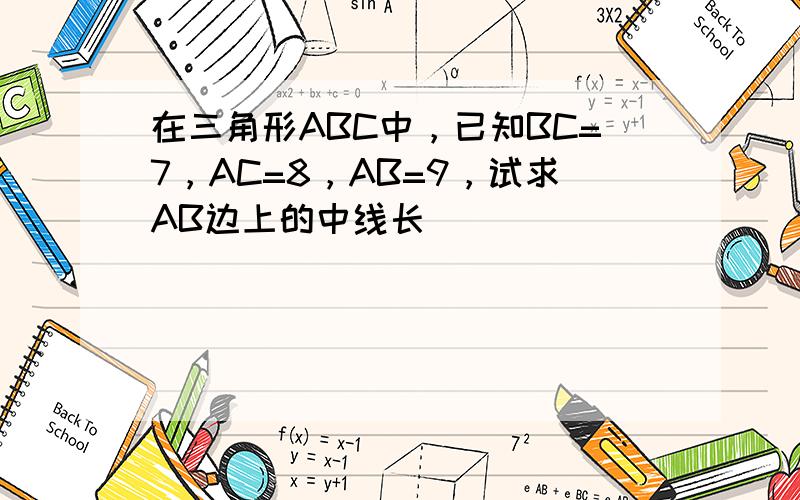 在三角形ABC中，已知BC=7，AC=8，AB=9，试求AB边上的中线长