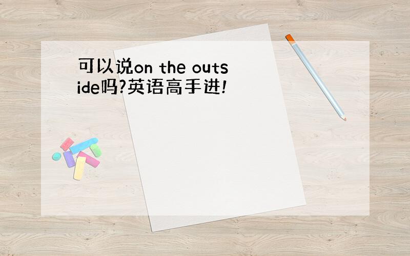 可以说on the outside吗?英语高手进!