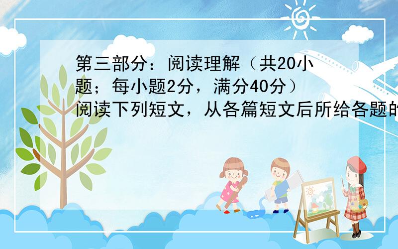 第三部分：阅读理解（共20小题；每小题2分，满分40分）阅读下列短文，从各篇短文后所给各题的四个选项（A、B、C和D）中