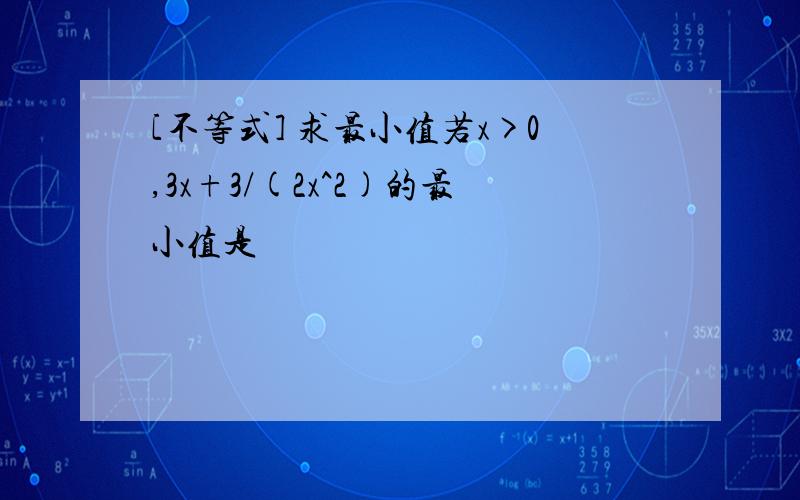 [不等式] 求最小值若x>0,3x+3/(2x^2)的最小值是