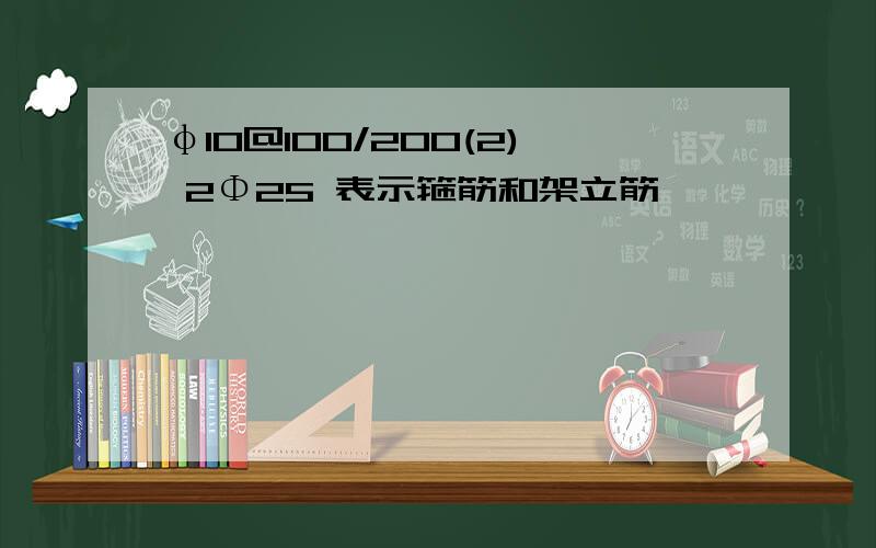 φ10@100/200(2) 2Φ25 表示箍筋和架立筋