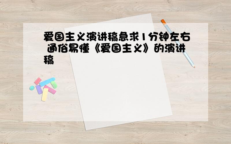 爱国主义演讲稿急求1分钟左右 通俗易懂《爱国主义》的演讲稿