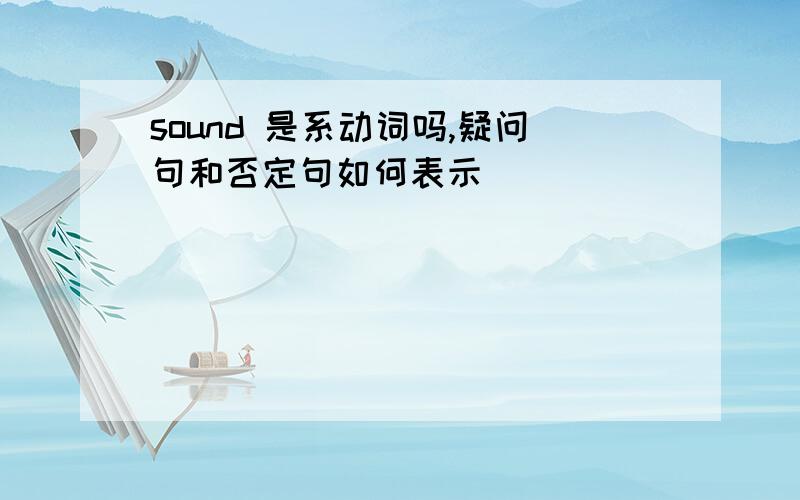 sound 是系动词吗,疑问句和否定句如何表示