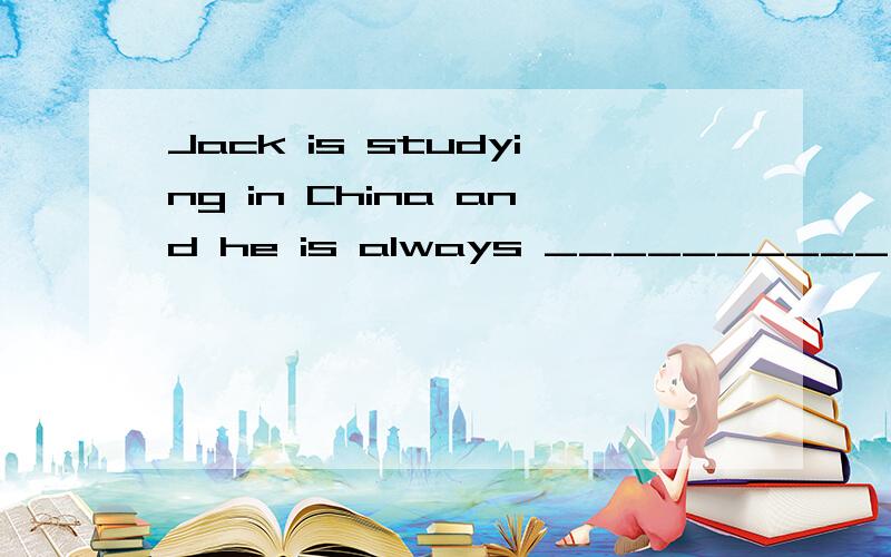 Jack is studying in China and he is always __________（梦想）tra