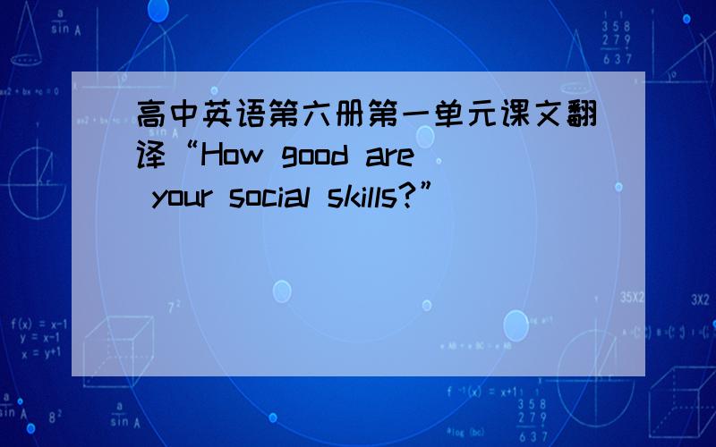 高中英语第六册第一单元课文翻译“How good are your social skills?”