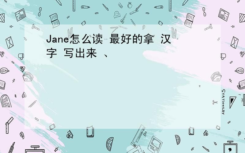 Jane怎么读 最好的拿 汉字 写出来 、