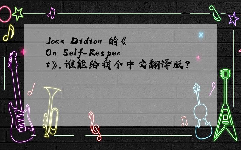 Joan Didion 的《On Self-Respect》,谁能给我个中文翻译版?