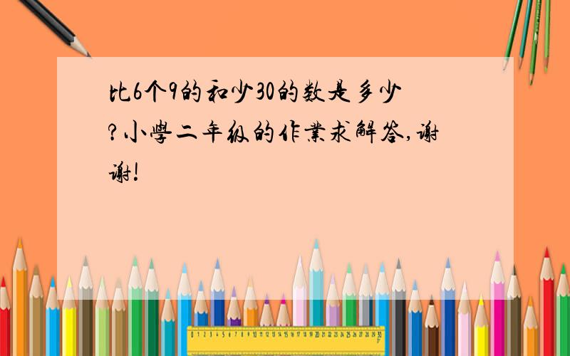 比6个9的和少30的数是多少?小学二年级的作业求解答,谢谢!