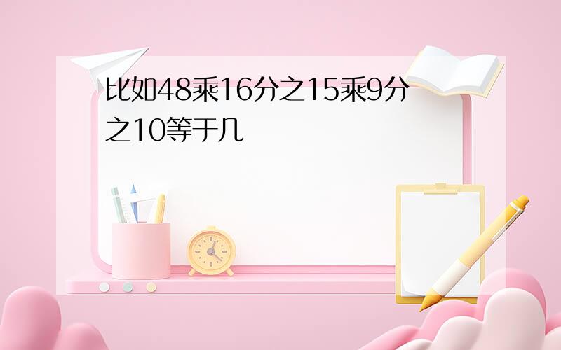 比如48乘16分之15乘9分之10等于几