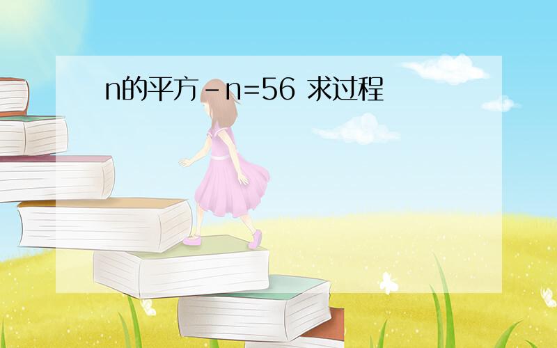 n的平方-n=56 求过程