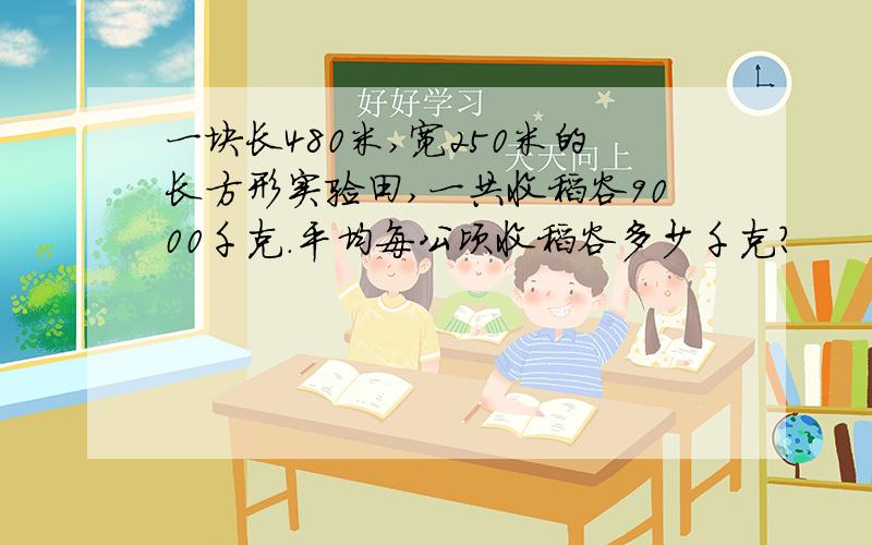 一块长480米,宽250米的长方形实验田,一共收稻谷9000千克.平均每公顷收稻谷多少千克?