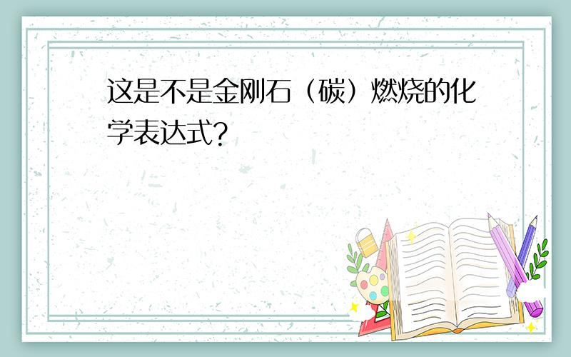 这是不是金刚石（碳）燃烧的化学表达式?