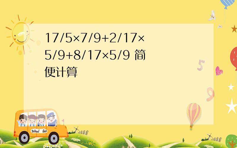 17/5×7/9+2/17×5/9+8/17×5/9 简便计算