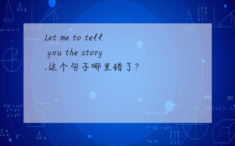 Let me to tell you the story.这个句子哪里错了?