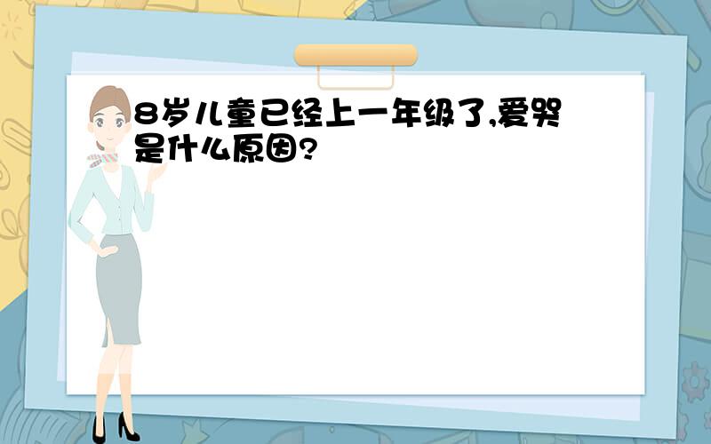 8岁儿童已经上一年级了,爱哭是什么原因?