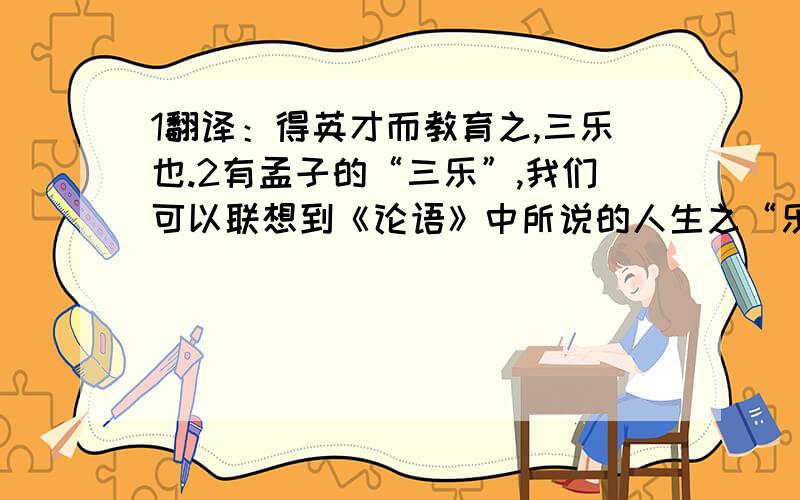 1翻译：得英才而教育之,三乐也.2有孟子的“三乐”,我们可以联想到《论语》中所说的人生之“乐”,请