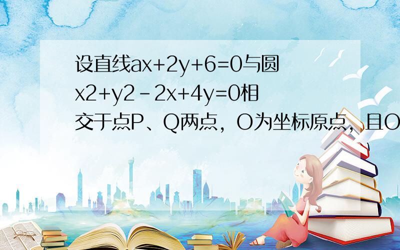 设直线ax+2y+6=0与圆x2+y2-2x+4y=0相交于点P、Q两点，O为坐标原点，且OP⊥OQ，则a的值为____