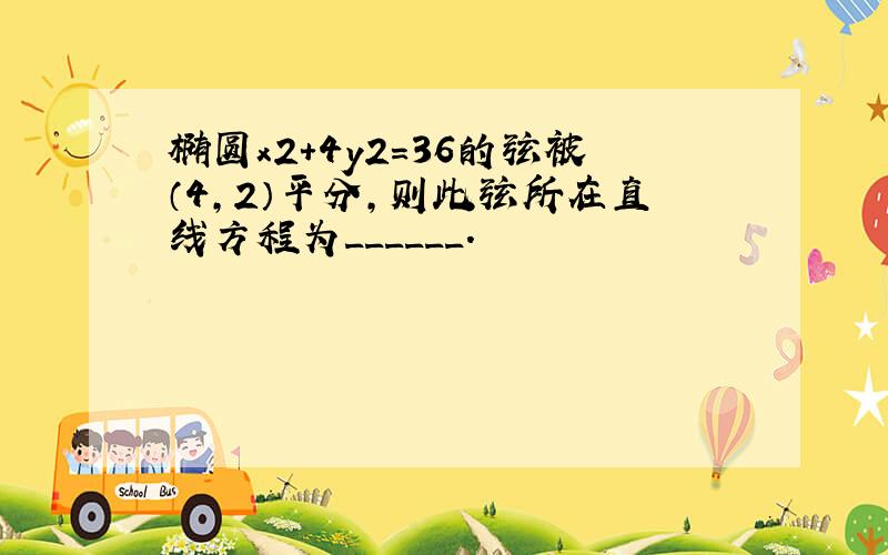 椭圆x2+4y2=36的弦被（4，2）平分，则此弦所在直线方程为______．