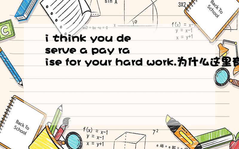 i think you deserve a pay raise for your hard work.为什么这里有一个a