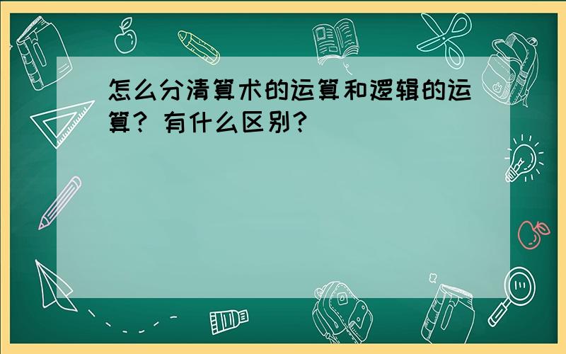 怎么分清算术的运算和逻辑的运算? 有什么区别?