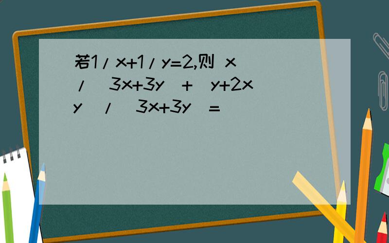 若1/x+1/y=2,则 x/(3x+3y)+(y+2xy)/(3x+3y)=