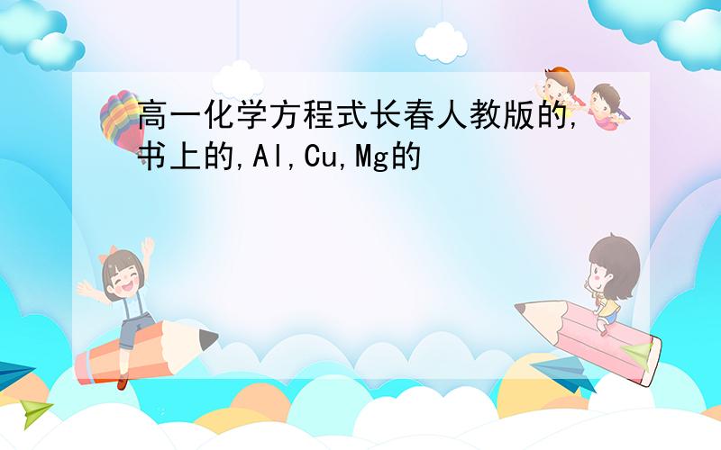 高一化学方程式长春人教版的,书上的,Al,Cu,Mg的