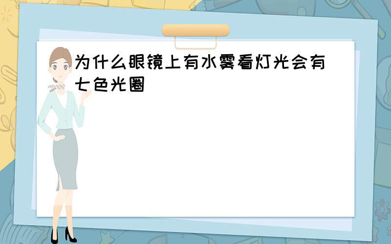 为什么眼镜上有水雾看灯光会有七色光圈