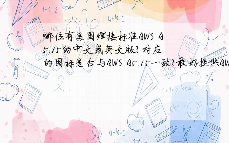 哪位有美国焊接标准AWS A5.15的中文或英文版?对应的国标是否与AWS A5.15一致?最好提供AWS A5.15内