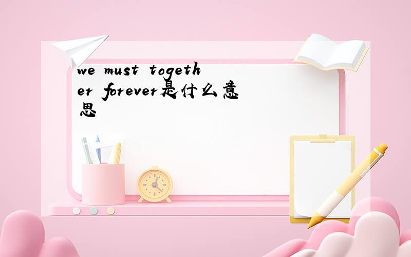 we must together forever是什么意思