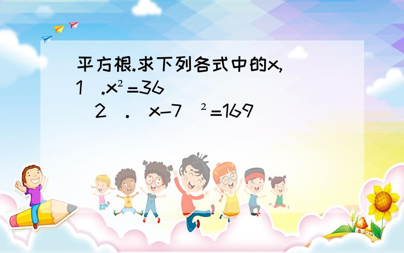 平方根.求下列各式中的x,[1].x²=36 [2].(x-7)²=169