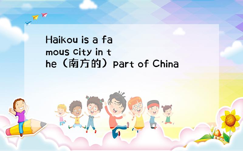 Haikou is a famous city in the（南方的）part of China