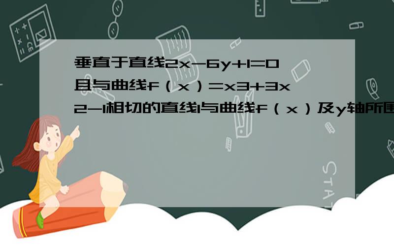 垂直于直线2x-6y+1=0且与曲线f（x）=x3+3x2-1相切的直线l与曲线f（x）及y轴所围成的图形的面积是